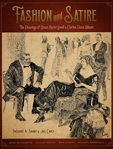 Fashion and Satire: the Drawings of Orson Byron Lowell and Charles Dana Gibson by Frederic A Sharf and Jill Carey with Dana Blanchette Hillary Brown Erin Lovett Victoria Sperrazza