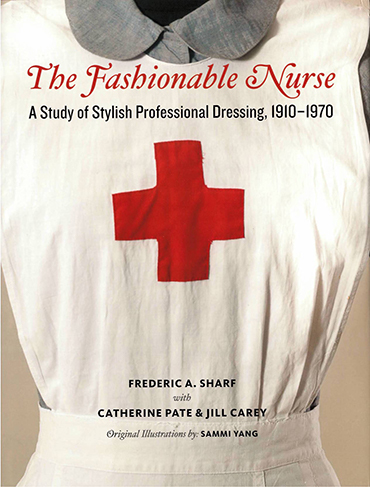 The Fashionable Nurse a study of stylish professional dressing, 1910 - 1970 by Frederica A. Sharf with Catherine Pate & Jill Carey. Original Illustrations by Sammi Yang