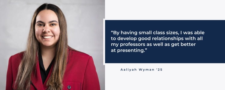 By having small class sizes, I was able to develop good relationships with all my professors as well as get better at presenting.