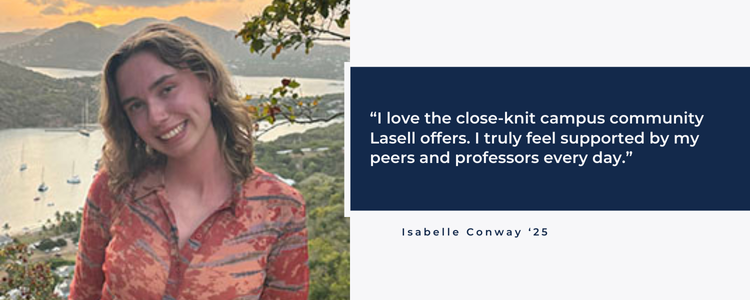 Isabelle Conway quote - I love the close-knit campus community Lasell offers. I truly feel supported by my peers and professors every day.